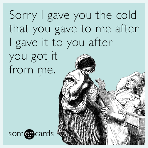 sorry-i-gave-you-the-cold-that-you-gave-to-me-after-i-gave-it-to-you-after-you-got-it-from-me-eoy.png