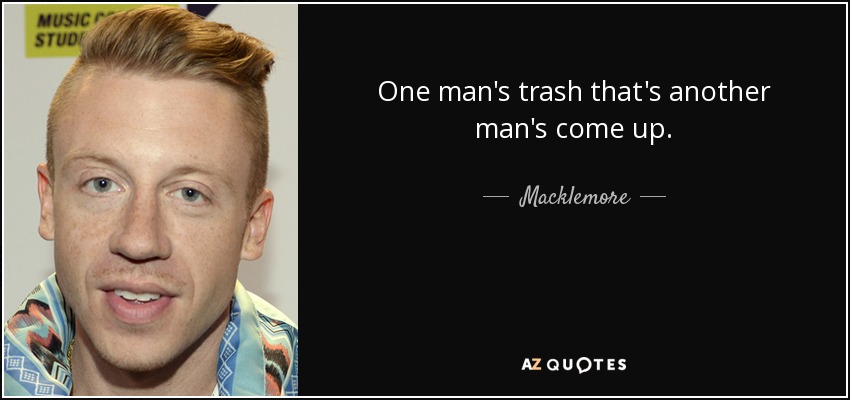 quote-one-man-s-trash-that-s-another-man-s-come-up-macklemore-72-16-12.jpg